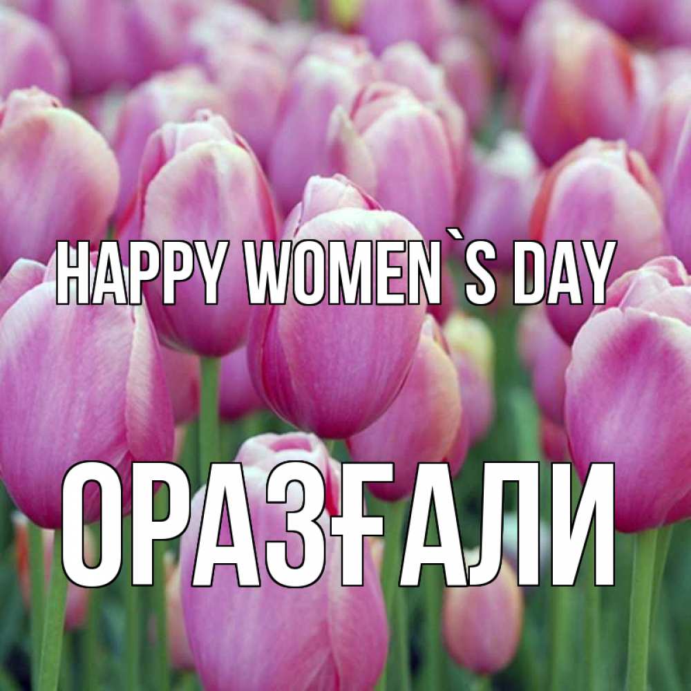 Greetings card с именем, ОРАЗҒАЛИ happy women`s day на международный женский день 3 Greetings with text for free download 